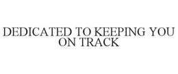 DEDICATED TO KEEPING YOU ON TRACK trademark