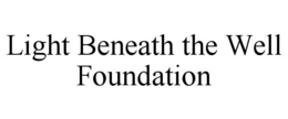 LIGHT BENEATH THE WELL FOUNDATION trademark