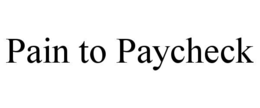 PAIN TO PAYCHECK trademark