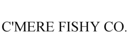 C'MERE FISHY CO. trademark