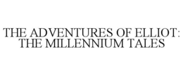 THE ADVENTURES OF ELLIOT: THE MILLENNIUM TALES trademark