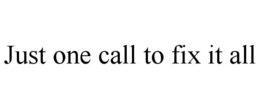 JUST ONE CALL TO FIX IT ALL trademark