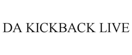 DA KICKBACK LIVE trademark