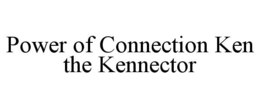 POWER OF CONNECTION KEN THE KENNECTOR trademark