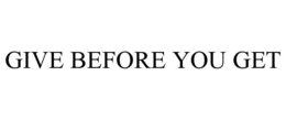 GIVE BEFORE YOU GET trademark