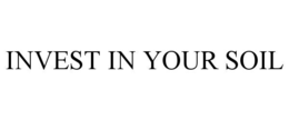 INVEST IN YOUR SOIL trademark