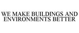 WE MAKE BUILDINGS AND ENVIRONMENTS BETTER trademark