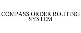 COMPASS ORDER ROUTING SYSTEM trademark