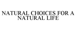 NATURAL CHOICES FOR A NATURAL LIFE trademark