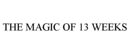 THE MAGIC OF 13 WEEKS trademark