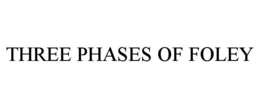THREE PHASES OF FOLEY trademark