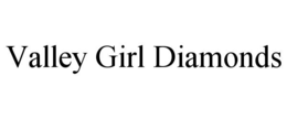 VALLEY GIRL DIAMONDS trademark