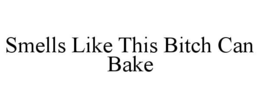 SMELLS LIKE THIS BITCH CAN BAKE trademark