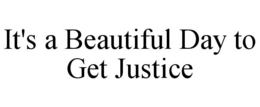 IT'S A BEAUTIFUL DAY TO GET JUSTICE trademark