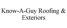 KNOW-A-GUY ROOFING & EXTERIORS trademark