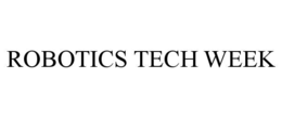ROBOTICS TECH WEEK trademark