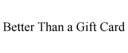 BETTER THAN A GIFT CARD trademark