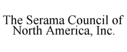THE SERAMA COUNCIL OF NORTH AMERICA, INC. trademark