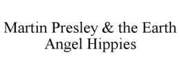 MARTIN PRESLEY & THE EARTH ANGEL HIPPIES trademark