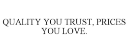 QUALITY YOU TRUST, PRICES YOU LOVE. trademark