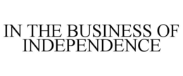 IN THE BUSINESS OF INDEPENDENCE trademark