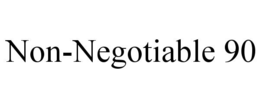 NON-NEGOTIABLE 90 trademark
