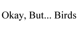 OKAY, BUT... BIRDS trademark