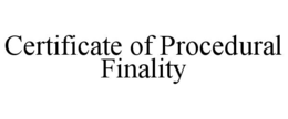 CERTIFICATE OF PROCEDURAL FINALITY trademark