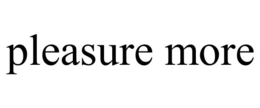 PLEASURE MORE trademark