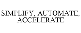 SIMPLIFY, AUTOMATE, ACCELERATE trademark