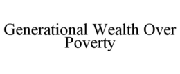 GENERATIONAL WEALTH OVER POVERTY trademark