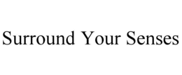 SURROUND YOUR SENSES trademark