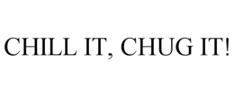 CHILL IT, CHUG IT! trademark