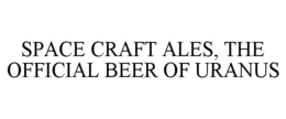 SPACE CRAFT ALES, THE OFFICIAL BEER OF URANUS trademark