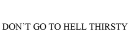 DON’T GO TO HELL THIRSTY trademark
