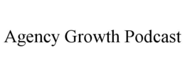 AGENCY GROWTH PODCAST trademark