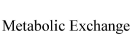 METABOLIC EXCHANGE trademark