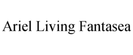 ARIEL LIVING FANTASEA trademark
