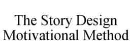 THE STORY DESIGN MOTIVATIONAL METHOD trademark