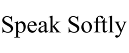 SPEAK SOFTLY trademark