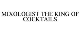 MIXOLOGIST THE KING OF COCKTAILS trademark