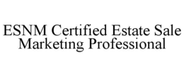ESNM CERTIFIED ESTATE SALE MARKETING PROFESSIONAL trademark