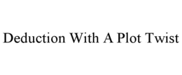 DEDUCTION WITH A PLOT TWIST trademark