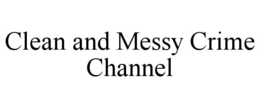 CLEAN AND MESSY CRIME CHANNEL trademark