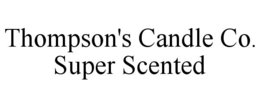 THOMPSON'S CANDLE CO. SUPER SCENTED trademark