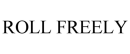 ROLL FREELY trademark
