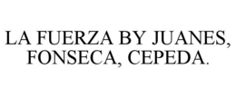 LA FUERZA BY JUANES, FONSECA, CEPEDA. trademark