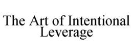THE ART OF INTENTIONAL LEVERAGE trademark