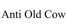 ANTI OLD COW trademark