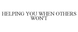 HELPING YOU WHEN OTHERS WON'T trademark